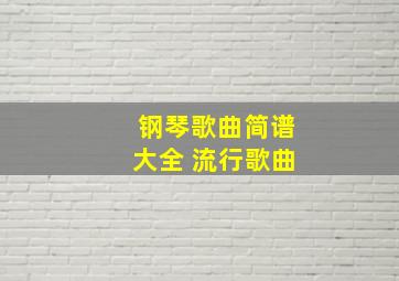 钢琴歌曲简谱大全 流行歌曲